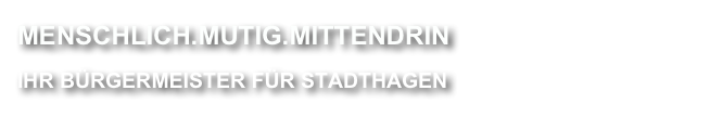 MENSCHLICH.MUTIG.MITTENDRIN
 IHR BÜRGERMEISTER FÜR STADTHAGEN