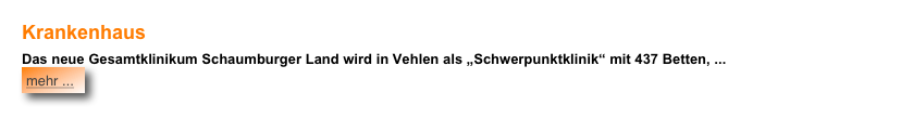 Krankenhaus
Das neue Gesamtklinikum Schaumburger Land wird in Vehlen als „Schwerpunktklinik“ mit 437 Betten, ... ￼



