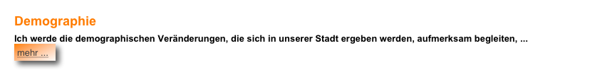 Demographie
Ich werde die demographischen Veränderungen, die sich in unserer Stadt ergeben werden, aufmerksam begleiten, ... ￼




