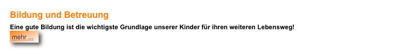 Bildung und Betreuung
Eine gute Bildung ist die wichtigste Grundlage unserer Kinder für ihren weiteren Lebensweg! ￼



